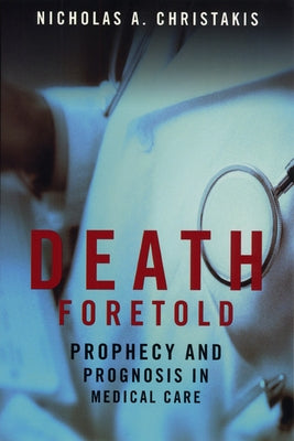 Death Foretold: Prophecy and Prognosis in Medical Care Paperback University of Chicago Press