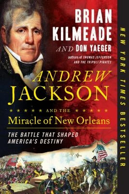Andrew Jackson and the Miracle of New Orleans: The Battle That Shaped America's Destiny by Kilmeade, Brian