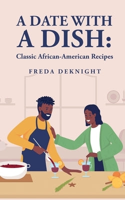A Date with a Dish: Classic African-American Recipes: Classic African-American Recipes by Freda Deknight