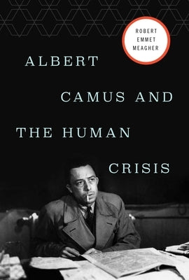 Albert Camus and the Human Crisis by Meagher, Robert E.