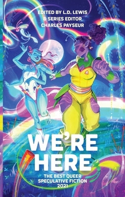 We're Here: The Best Queer Speculative Fiction 2021 by Lewis, L. D.