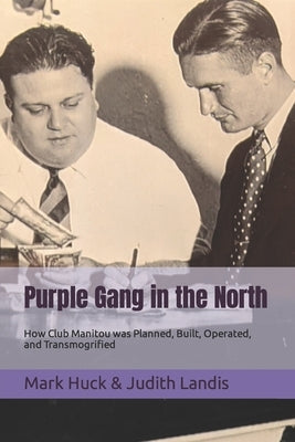 Purple Gang in the North: How Club Manitou was Planned, Built, Operated, and Transmogrified Paperback Independently Published