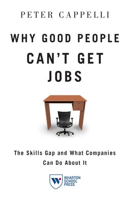 Why Good People Can't Get Job: The Skills Gap and What Companies Can Do about It by Cappelli, Peter