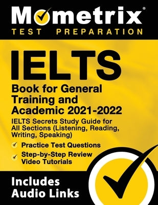 IELTS Book for General Training and Academic 2021 - 2022 - IELTS Secrets Study Guide for All Sections (Listening, Reading, Writing, Speaking), Practic by Mometrix