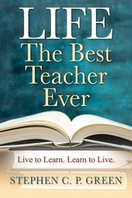 LIFE - The Best Teacher Ever: Live to Learn. Learn to Live. Paperback Outskirts Press