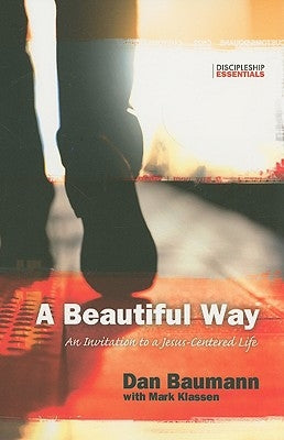 A Beautiful Way: An Invitation to a Jesus-Centered Life by Baumann, Dan