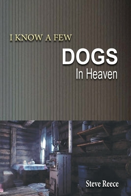 I Know a Few Dogs in Heaven Paperback Stephen Reece