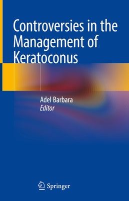 Controversies in the Management of Keratoconus by Barbara, Adel