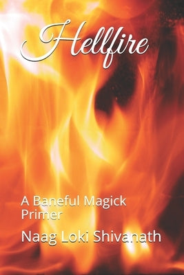 Hellfire: A Baneful Magick Primer by Shivanath, Naag Loki