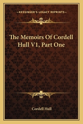 The Memoirs of Cordell Hull V1, Part One Paperback Kessinger Publishing
