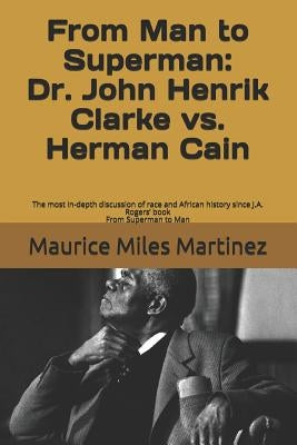 From Man To Superman: Dr. John Henrik Clarke vs. Herman Cain: The most in-depth discussion of race and African history since J.A. Rogers' bo Paperback Independently Published