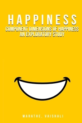 Component Dimensions of Happiness An Exploratory Study by Marathe, Vaishali