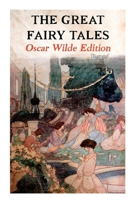 The Great Fairy Tales - Oscar Wilde Edition (Illustrated): The Happy Prince, The Nightingale and the Rose, The Devoted Friend, The Selfish Giant, The by Wilde, Oscar