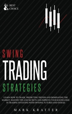 Swing Trading Strategies: Learn How to Trade, Predicting Trends and Dominating the Market. Master Strategies and Secrets and Improve your Knowle by Kratter, Mark