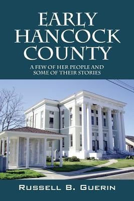 Early Hancock County: A Few of Her People and Some of Their Stories by Guerin, Russell B.