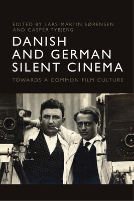 Danish and German Silent Cinema: Towards a Common Film Culture by Sørensen, Lars-Martin