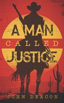 A Man Called Justice: A Classic Western Series with Heart by Deacon, John