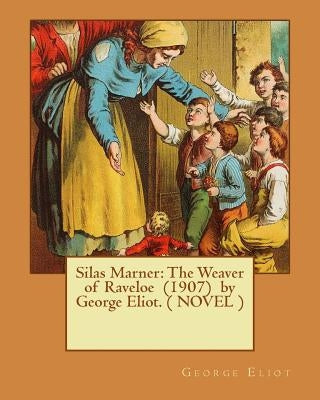 Silas Marner: The Weaver of Raveloe (1907) by George Eliot. ( NOVEL ) Paperback Createspace Independent Publishing Platform