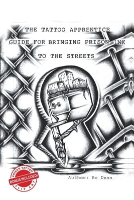The Tattoo Apprentice Guide for Bringing Prison Ink to the Streets by Dean, Bo