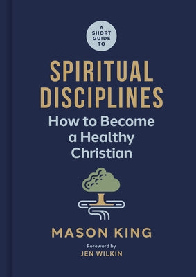 A Short Guide to Spiritual Disciplines: How to Become a Healthy Christian by King, Mason