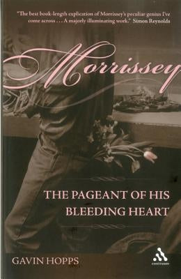 Morrissey: The Pageant of His Bleeding Heart by Hopps, Gavin