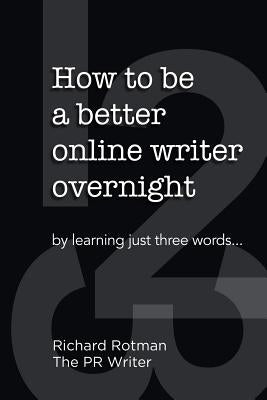 How to be a better online writer overnight: by learning just three words by Rotman, Richard