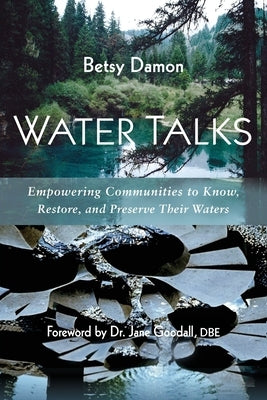 Water Talks: Empowering Communities to Know, Restore, and Preserve Their Waters by Damon, Betsy