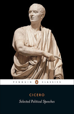 Cicero: Selected Political Speeches by Cicero, Marcus Tullius