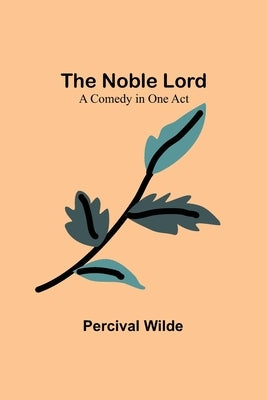 The Noble Lord; A Comedy in One Act Paperback Alpha Edition