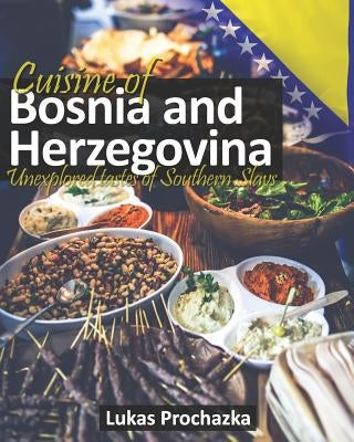 Cuisine of Bosnia and Herzegovina: Unexplored Tastes of Southern Slavs Paperback Independently Published