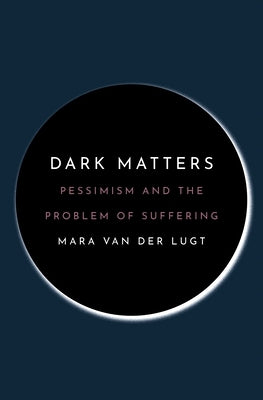 Dark Matters: Pessimism and the Problem of Suffering Paperback Princeton University Press