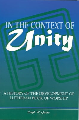 In the Context of Unity: A History of the Development of Lutheran Book of Worship Paperback Lutheran University Press