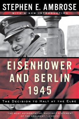 Eisenhower and Berlin, 1945: The Decision to Halt at the Elbe Paperback W. W. Norton & Company