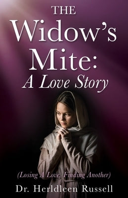 The Widow's Mite: (Losing A Love, Finding Another) by Russell, Herldleen