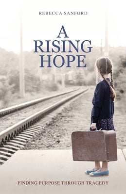 A Rising Hope: Finding Purpose Through Tragedy by Sanford, Rebecca