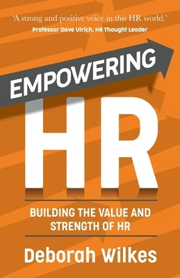 Empowering HR: Building the Value and Strength of HR by Wilkes, Deborah