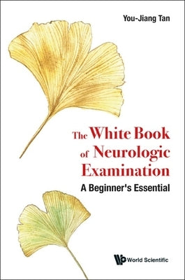 White Book of Neurologic Examination, The: A Beginner's Essential Paperback World Scientific Publishing Company
