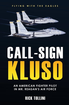 Call-Sign Kluso: An American Fighter Pilot in Mr. Reagan's Air Force by Tollini, Rick