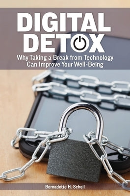 Digital Detox: Why Taking a Break from Technology Can Improve Your Well-Being by Schell, Bernadette