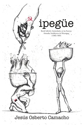 Ipegüe: Intimidades en las Fuerzas Armadas Sandinistas de Nicaragua (1980-1989) by Camacho, Jesús Osberto