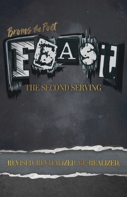 Feast: The Second Serving: Revised, Revitalized, and Re-Realized by Poet, Broms The