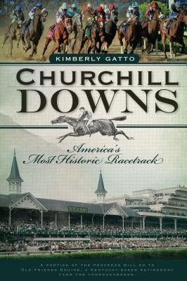Churchill Downs: America's Most Historic Racetrack Paperback History Press (SC)