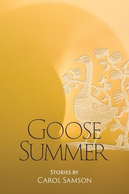 Goose Summer: Stories by Carol Samson by Samson, Carol