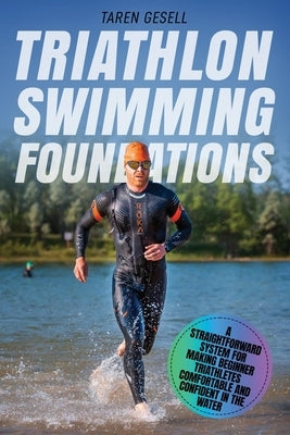 Triathlon Swimming Foundations: A Straightforward System for Making Beginner Triathletes Comfortable and Confident in the Water Paperback Independently Published