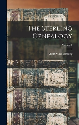 The Sterling Genealogy; Volume 1 by Sterling, Albert Mack