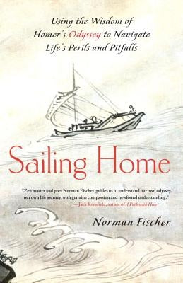 Sailing Home: Using the Wisdom of Homer's Odyssey to Navigate Life's Perils and Pitfalls by Fischer, Norman