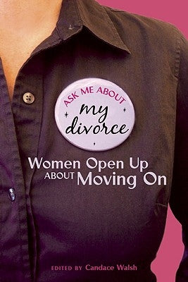 Ask Me About My Divorce: Women Open Up About Moving On by Walsh, Candace