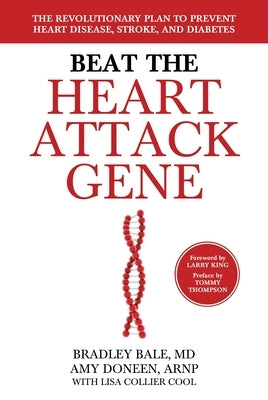 Beat the Heart Attack Gene: The Revolutionary Plan to Prevent Heart Disease, Stroke, and Diabetes by Bale, Bradley