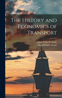 The History and Economics of Transport by Kirkaldy, Adam Willis