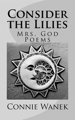 Consider the Lilies: Mrs. God Poems Paperback Createspace Independent Publishing Platform